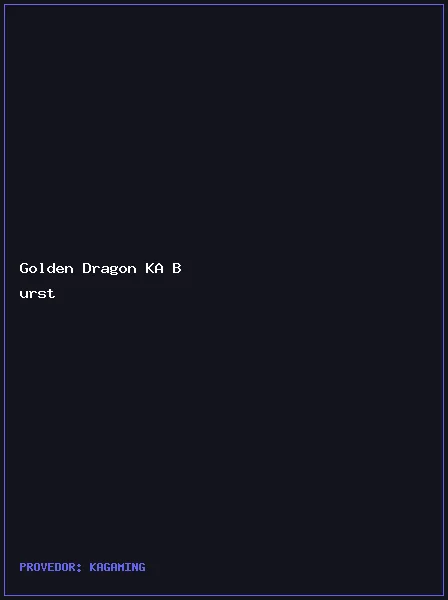 Golden Dragon KA Burst